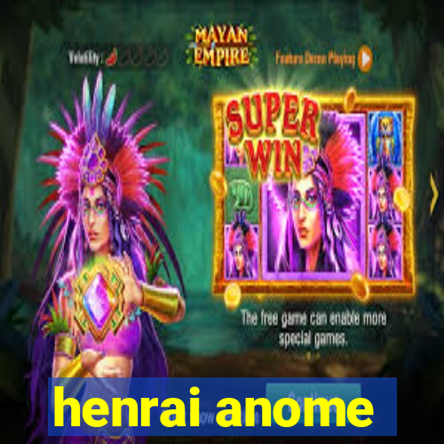 henrai anome